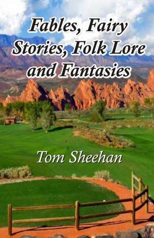 Fables, Fairy Stories, Folk Lore and Fantasies de Tom Sheehan