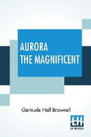 Aurora The Magnificent de Gertrude Hall Brownell