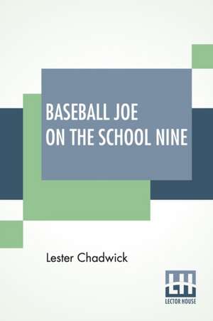 Baseball Joe On The School Nine de Lester Chadwick