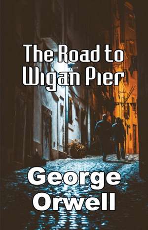 The Road to Wigan Pier de George Orwell