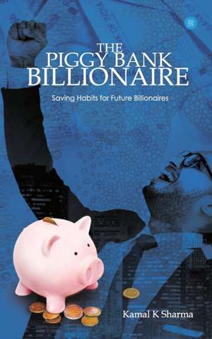 The Piggy Bank Billionaire de KamaL K Sharma