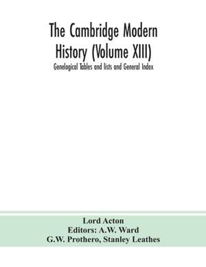 The Cambridge modern history (Volume XIII) Genelogical Tables and lists and General Index de Lord Acton