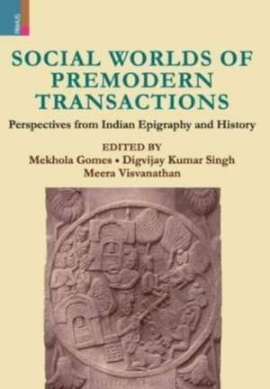 Social Worlds of Premodern Transactions: Perspectives from Indian Epigraphy and History de Mekhola Gomes