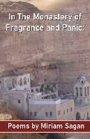 In The Monastery of Fragrance and Panic Poems de Miriam Sagan