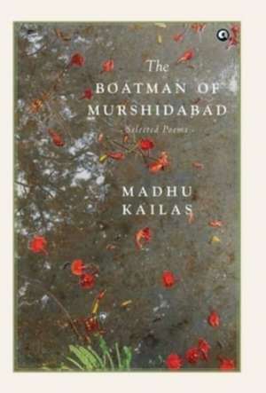 Boatman of Murshidabad Selected Poems de Madhu Kailas