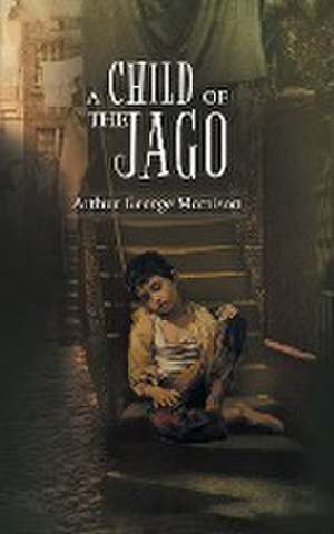 A Child of Jago de Arthur Morrison