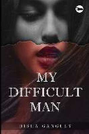 My Difficult Man de Disha Ganguly