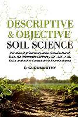 Descriptive & Objective Soil Science (For B.Sc. (Agriculture), B.Sc. (Horticulture), B.Sc. (Environment Science), Jrf, Srf, Ars, Saus and Other Competitive Examinations) de P. Gurumurthy