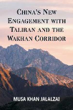 China's New Engagement with Taliban and the Wakhan Corridor de Musa Khan Jalalzai