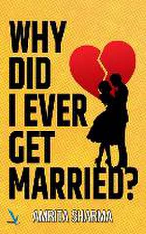 Why Did I Ever Get Married! de Amrita Sharma