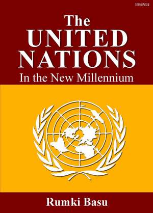 The United Nations: In the New Millenium de Rumki Basu