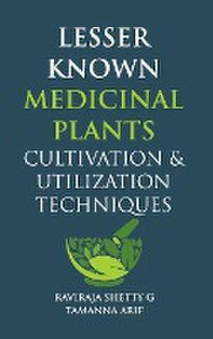 Lesser Known Medicinal Plants: Cultivation & Utilization Techniques de Raviraja Shetty G& Tamanna Arif
