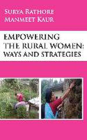 Empowering The Rural Women: Ways and Strategies de Surya Rathore & Manmeet Kaur