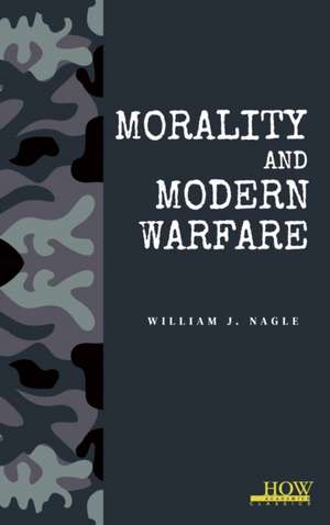 Morality and Modern Warfare de William J. Nagle