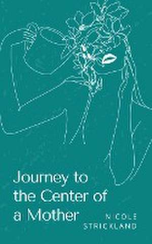 Journey to the Center of a Mother de Nicole Strickland