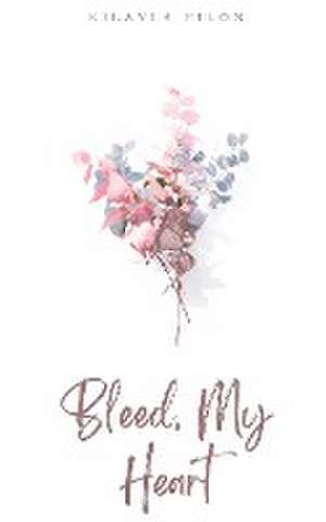 Bleed, My Heart de Kilayla Pilon