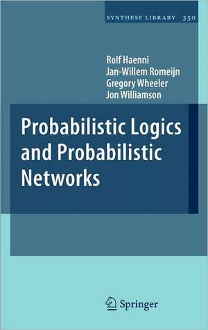 Probabilistic Logics and Probabilistic Networks de Rolf Haenni