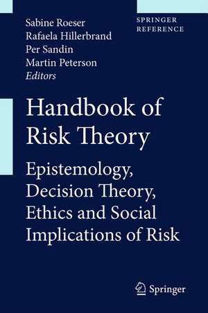 Handbook of Risk Theory: Epistemology, Decision Theory, Ethics, and Social Implications of Risk de Sabine Roeser