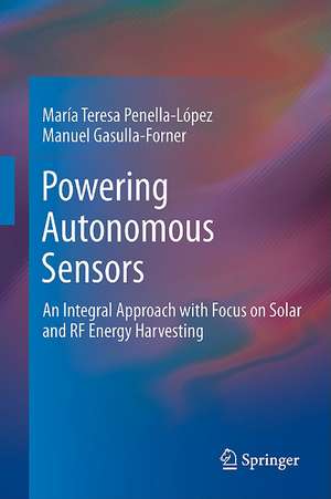 Powering Autonomous Sensors: An Integral Approach with Focus on Solar and RF Energy Harvesting de María Teresa Penella-López