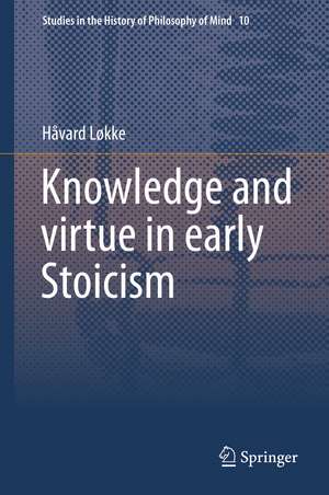 Knowledge and virtue in early Stoicism de Håvard Løkke