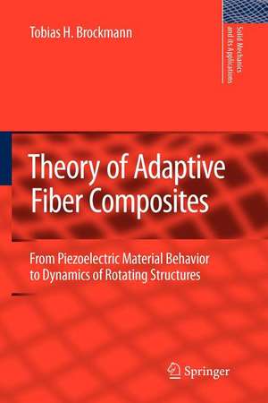 Theory of Adaptive Fiber Composites: From Piezoelectric Material Behavior to Dynamics of Rotating Structures de T. H. Brockmann