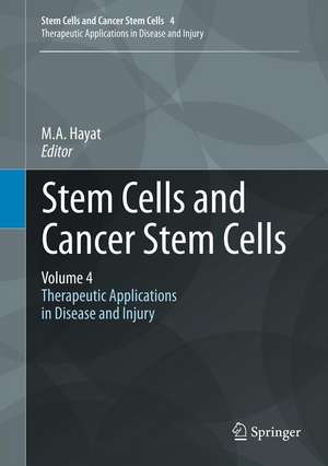 Stem Cells and Cancer Stem Cells, Volume 4: Therapeutic Applications in Disease and Injury de M.A. Hayat