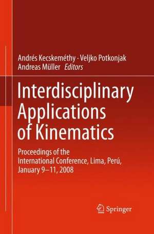 Interdisciplinary Applications of Kinematics: Proceedings of the International Conference, Lima, Perú, January 9-11, 2008 de Andrés Kecskeméthy