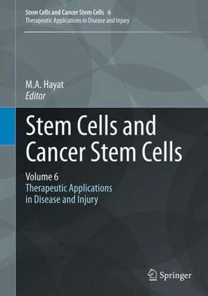 Stem Cells and Cancer Stem Cells, Volume 6: Therapeutic Applications in Disease and Injury de M.A. Hayat