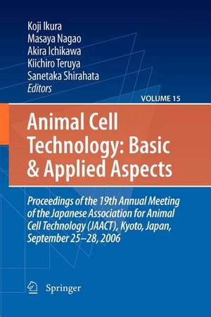 Animal Cell Technology: Basic & Applied Aspects: Proceedings of the 19th Annual Meeting of the Japanese Association for Animal Cell Technology (JAACT), Kyoto, Japan, September 25-28, 2006 de Sanetaka Shirahata