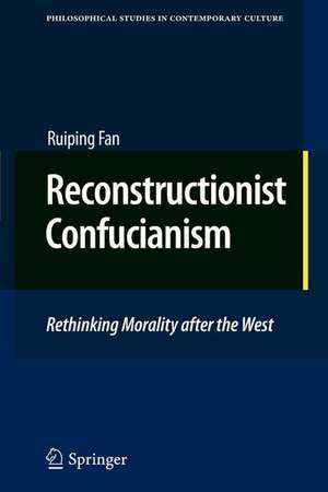 Reconstructionist Confucianism: Rethinking Morality after the West de Ruiping Fan