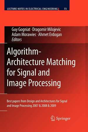 Algorithm-Architecture Matching for Signal and Image Processing: Best papers from Design and Architectures for Signal and Image Processing 2007 & 2008 & 2009 de Guy Gogniat