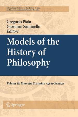 Models of the History of Philosophy: Volume II: From Cartesian Age to Brucker de Giovanni Santinello