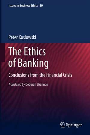 The Ethics of Banking: Conclusions from the Financial Crisis de Peter Koslowski