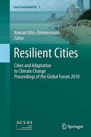 Resilient Cities: Cities and Adaptation to Climate Change - Proceedings of the Global Forum 2010 de Konrad Otto-Zimmermann