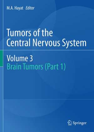 Tumors of the Central Nervous system, Volume 3: Brain Tumors (Part 1) de M.A. Hayat