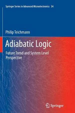 Adiabatic Logic: Future Trend and System Level Perspective de Philip Teichmann