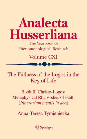 The Fullness of the Logos in the Key of Life: Book II. Christo-Logos: Metaphysical Rhapsodies of Faith (Itinerarium mentis in deo) de Anna-Teresa Tymieniecka