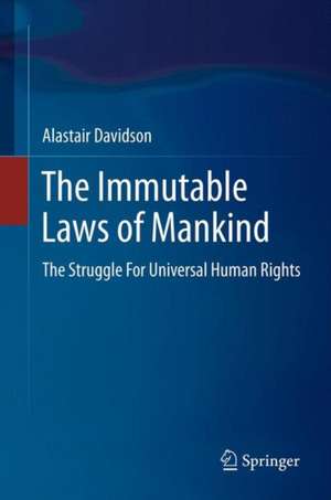 The Immutable Laws of Mankind: The Struggle For Universal Human Rights de Alastair Davidson