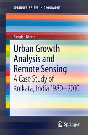 Urban Growth Analysis and Remote Sensing: A Case Study of Kolkata, India 1980–2010 de Basudeb Bhatta