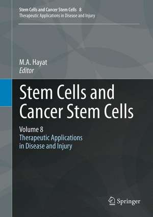 Stem Cells and Cancer Stem Cells, Volume 8: Therapeutic Applications in Disease and Injury de M.A. Hayat