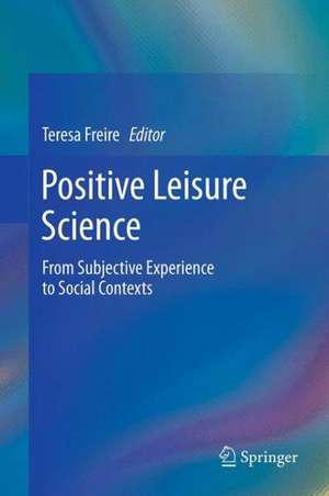 Positive Leisure Science: From Subjective Experience to Social Contexts de Teresa Freire