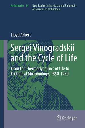 Sergei Vinogradskii and the Cycle of Life: From the Thermodynamics of Life to Ecological Microbiology, 1850-1950 de Lloyd Ackert