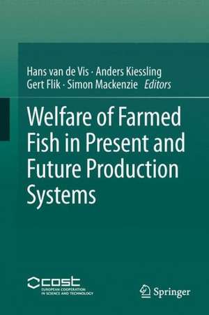 Welfare of Farmed Fish in Present and Future Production Systems de Hans van de Vis