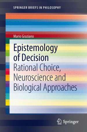 Epistemology of Decision: Rational Choice, Neuroscience and Biological Approaches de Mario Graziano