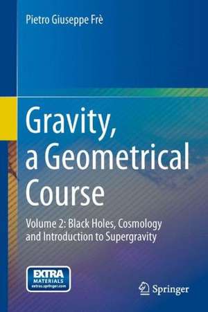 Gravity, a Geometrical Course: Volume 2: Black Holes, Cosmology and Introduction to Supergravity de Pietro Giuseppe Frè