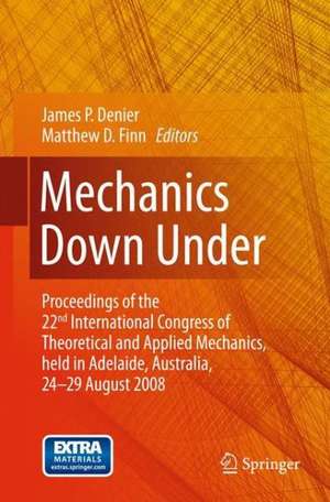 Mechanics Down Under: Proceedings of the 22nd International Congress of Theoretical and Applied Mechanics, held in Adelaide, Australia, 24 - 29 August, 2008. de James P. Denier