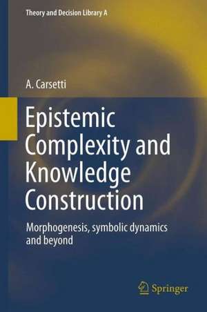 Epistemic Complexity and Knowledge Construction: Morphogenesis, symbolic dynamics and beyond de A. Carsetti