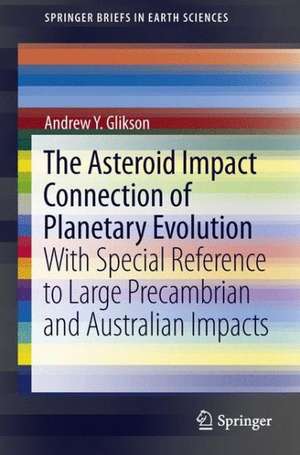 The Asteroid Impact Connection of Planetary Evolution: With Special Reference to Large Precambrian and Australian impacts de Andrew Y. Glikson