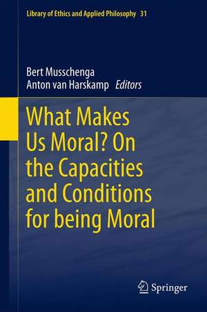 What Makes Us Moral? On the capacities and conditions for being moral de Bert Musschenga