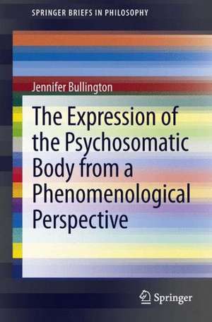 The Expression of the Psychosomatic Body from a Phenomenological Perspective de Jennifer Bullington